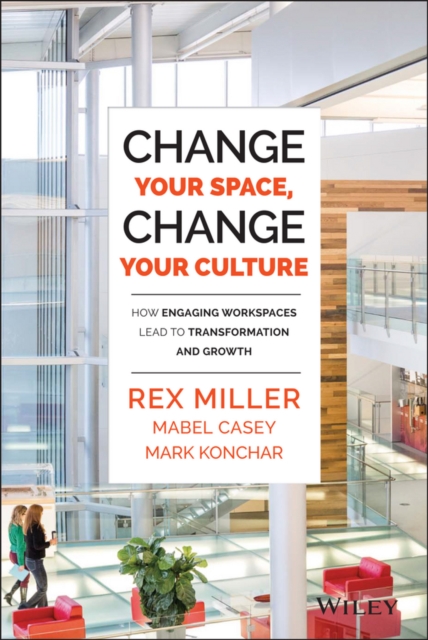 Change Your Space, Change Your Culture : How Engaging Workspaces Lead to Transformation and Growth, EPUB eBook