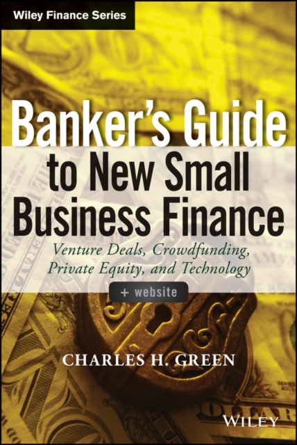 Banker's Guide to New Small Business Finance : Venture Deals, Crowdfunding, Private Equity, and Technology, EPUB eBook