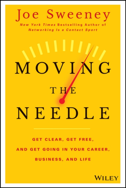 Moving the Needle : Get Clear, Get Free, and Get Going in Your Career, Business, and Life!, PDF eBook