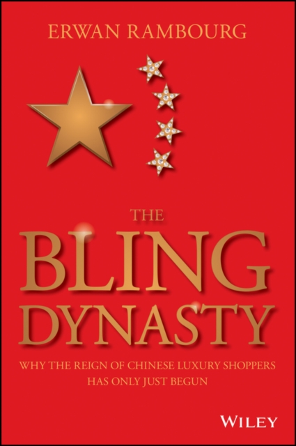 The Bling Dynasty : Why the Reign of Chinese Luxury Shoppers Has Only Just Begun, Hardback Book