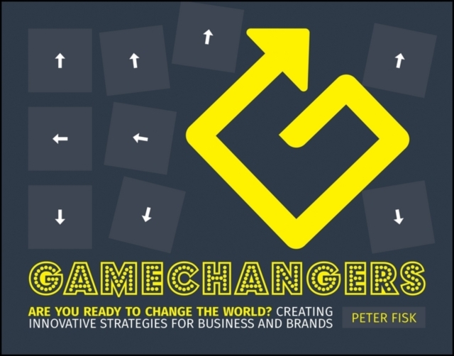 Gamechangers : Creating Innovative Strategies for Business and Brands; New Approaches to Strategy, Innovation and Marketing, Paperback / softback Book
