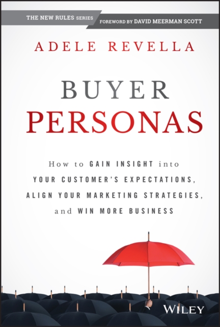 Buyer Personas - How to Gain Insight into your Customer's Expectations, Align your Marketing Strategies, and Win More Business, Hardback Book
