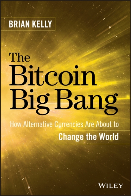 The Bitcoin Big Bang : How Alternative Currencies Are About to Change the World, PDF eBook