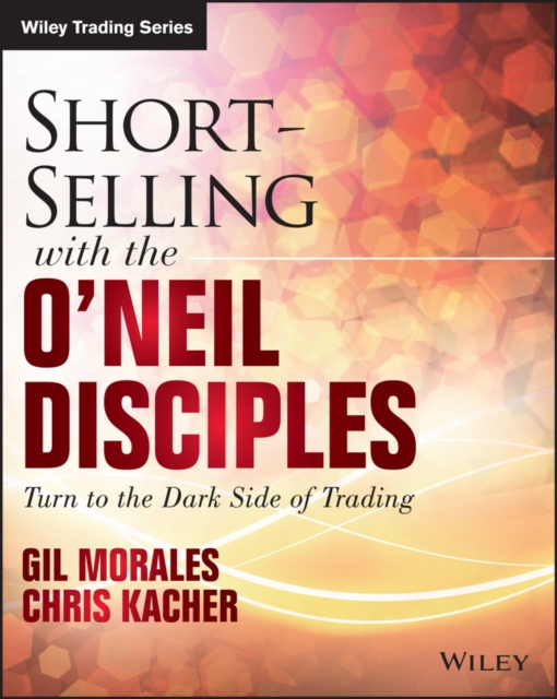 Short-Selling with the O'Neil Disciples : Turn to the Dark Side of Trading, Paperback / softback Book