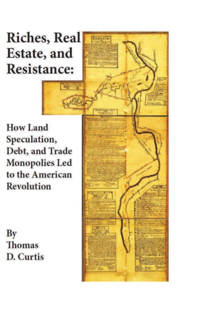 Riches, Real Estate, and Resistance : How Land Speculation, Debt, and Trade Monopolies Led to the American Revolution, Hardback Book