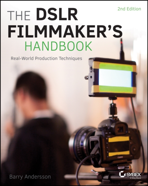 The DSLR Filmmaker's Handbook : Real-World Production Techniques, Paperback / softback Book
