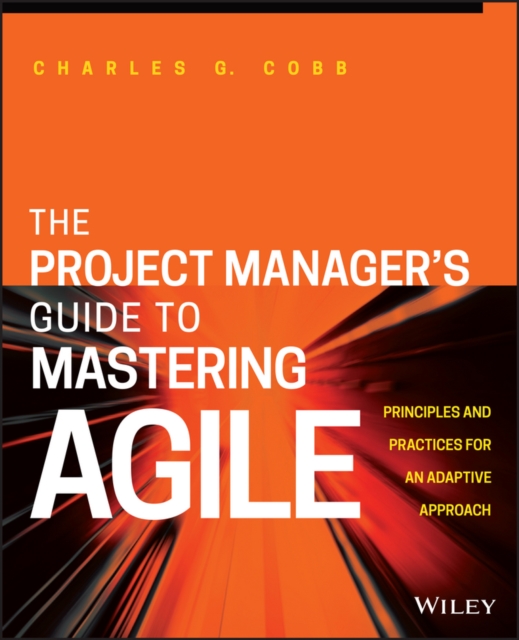 The Project Manager's Guide to Mastering Agile - Principles and Practices for an Adaptive Approach, Paperback / softback Book