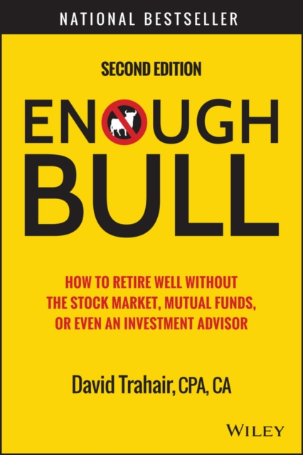 Enough Bull : How to Retire Well without the Stock Market, Mutual Funds, or Even an Investment Advisor, Hardback Book