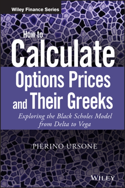 How to Calculate Options Prices and Their Greeks : Exploring the Black Scholes Model from Delta to Vega, Hardback Book