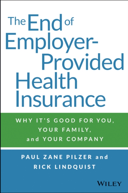 The End of Employer-Provided Health Insurance : Why it's Good for You and Your Company, Hardback Book