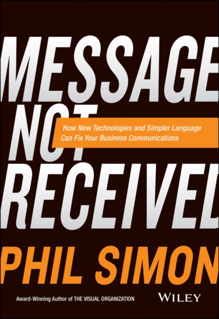 Message Not Received : Why Business Communication Is Broken and How to Fix It, Hardback Book