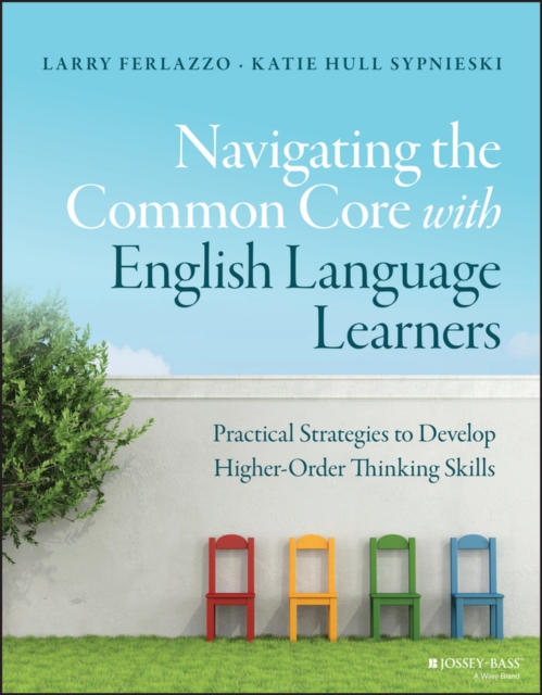 Navigating the Common Core with English Language Learners : Practical Strategies to Develop Higher-Order Thinking Skills, Paperback / softback Book