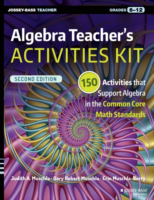 Algebra Teacher's Activities Kit : 150 Activities that Support Algebra in the Common Core Math Standards, Grades 6-12, Paperback / softback Book