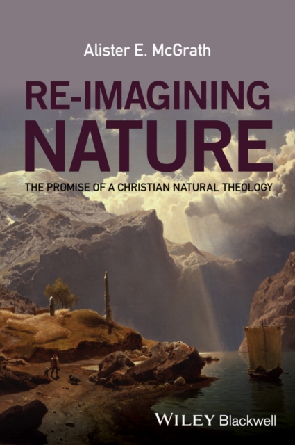 Re-Imagining Nature : The Promise of a Christian Natural Theology, Hardback Book