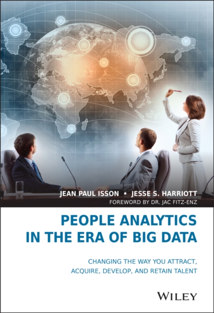 People Analytics in the Era of Big Data : Changing the Way You Attract, Acquire, Develop, and Retain Talent, Hardback Book