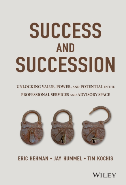 Success and Succession : Unlocking Value, Power, and Potential in the Professional Services and Advisory Space, Hardback Book