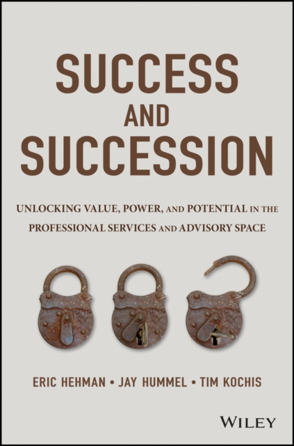 Success and Succession : Unlocking Value, Power, and Potential in the Professional Services and Advisory Space, EPUB eBook