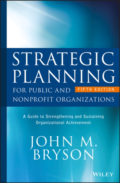 Strategic Planning for Public and Nonprofit Organizations : A Guide to Strengthening and Sustaining Organizational Achievement, EPUB eBook
