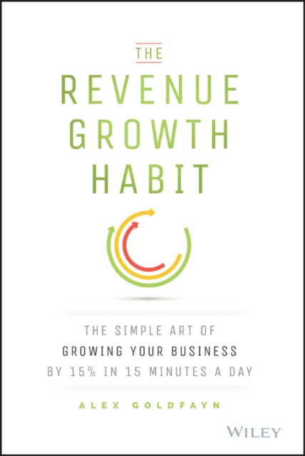 The Revenue Growth Habit : The Simple Art of Growing Your Business by 15% in 15 Minutes Per Day, EPUB eBook