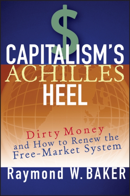 Capitalism's Achilles Heel : Dirty Money and How to Renew the Free-Market System, Paperback / softback Book