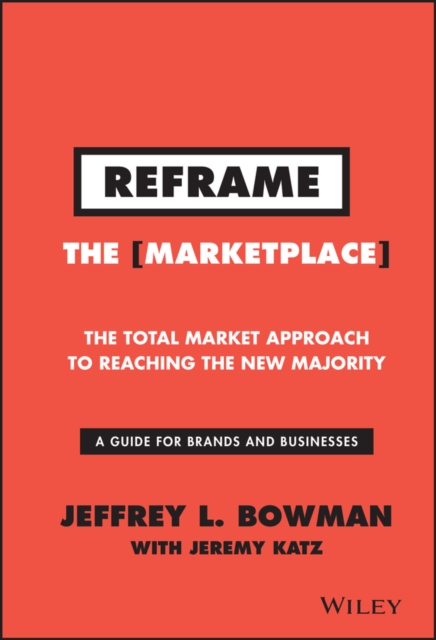 Reframe The Marketplace : The Total Market Approach to Reaching the New Majority, Hardback Book