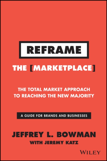 Reframe The Marketplace : The Total Market Approach to Reaching the New Majority, EPUB eBook