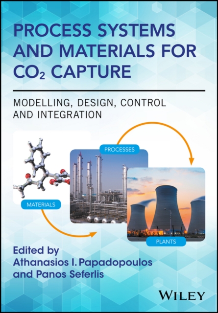 Process Systems and Materials for CO2 Capture : Modelling, Design, Control and Integration, Hardback Book