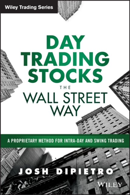 Day Trading Stocks the Wall Street Way : A Proprietary Method For Intra-Day and Swing Trading, Hardback Book