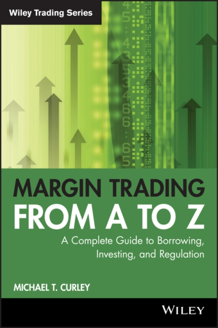 Margin Trading from A to Z : A Complete Guide to Borrowing, Investing and Regulation, Paperback / softback Book