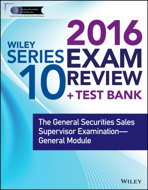 Wiley Series 10 Exam Review 2016 + Test Bank : The General Securities Sales Supervisor Examination General Module, Paperback Book