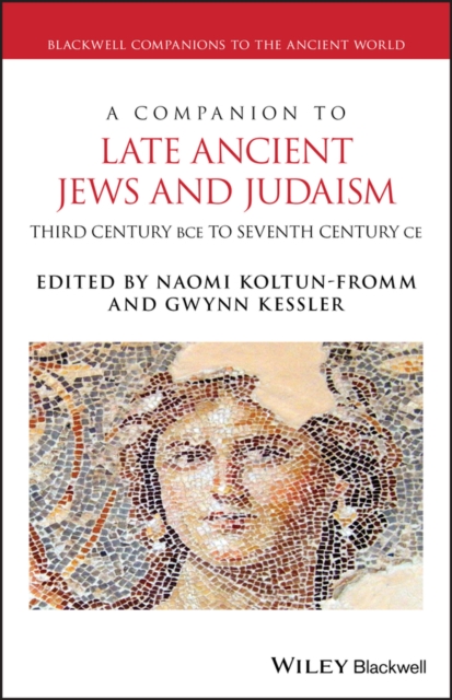 A Companion to Late Ancient Jews and Judaism : 3rd Century BCE - 7th Century CE, PDF eBook