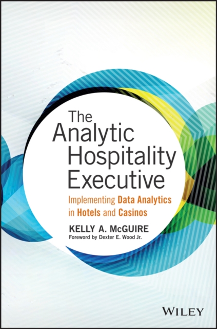 The Analytic Hospitality Executive : Implementing Data Analytics in Hotels and Casinos, Hardback Book