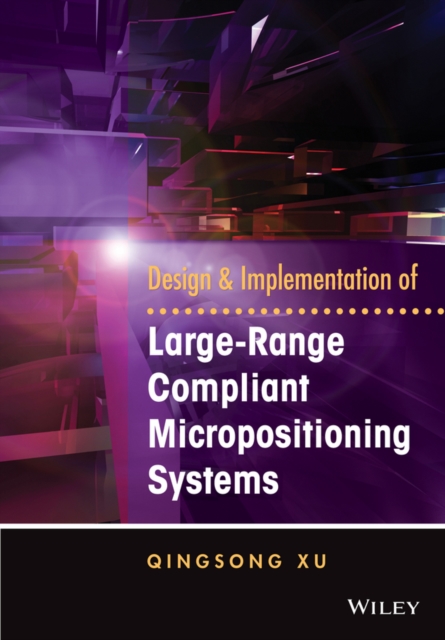 Design and Implementation of Large-Range Compliant Micropositioning Systems, Hardback Book