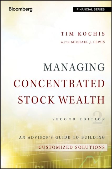 Managing Concentrated Stock Wealth : An Advisor's Guide to Building Customized Solutions, Hardback Book