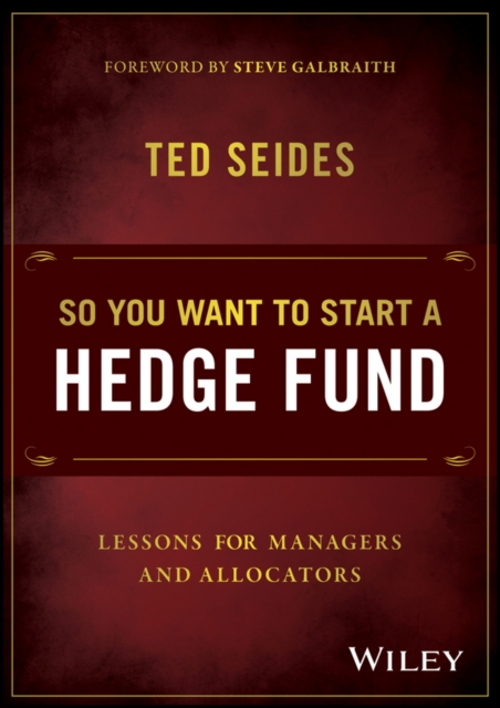 So You Want to Start a Hedge Fund : Lessons for Managers and Allocators, Hardback Book