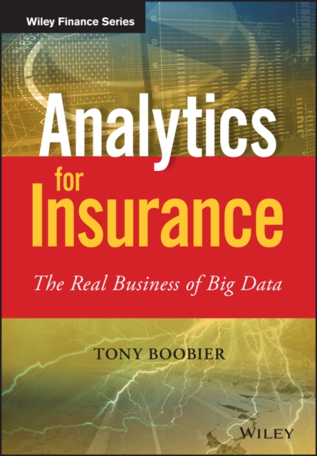 Analytics for Insurance : The Real Business of Big Data, Hardback Book