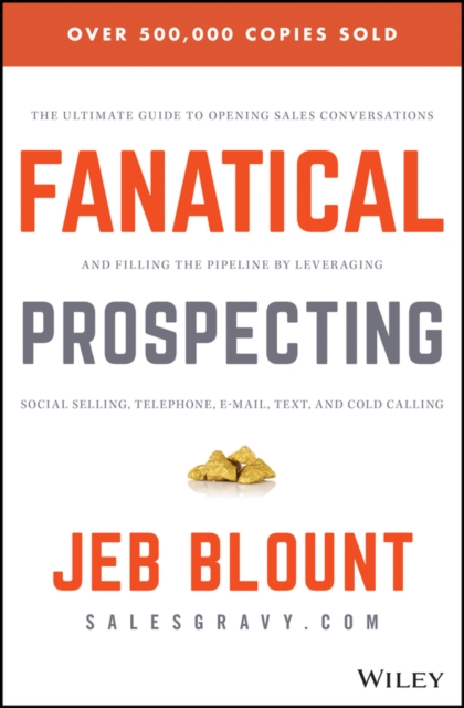 Fanatical Prospecting : The Ultimate Guide to Opening Sales Conversations and Filling the Pipeline by Leveraging Social Selling, Telephone, Email, Text, and Cold Calling, PDF eBook