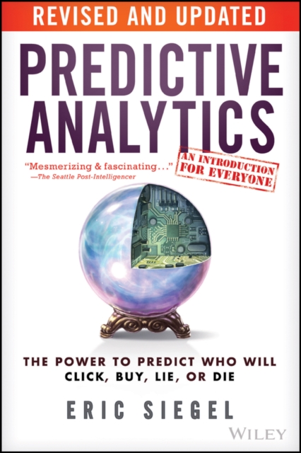 Predictive Analytics : The Power to Predict Who Will Click, Buy, Lie, or Die, Paperback / softback Book