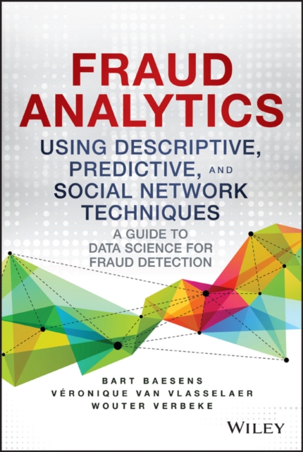 Fraud Analytics Using Descriptive, Predictive, and Social Network Techniques : A Guide to Data Science for Fraud Detection, EPUB eBook