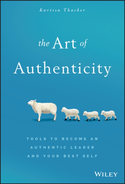 The Art of Authenticity : Tools to Become an Authentic Leader and Your Best Self, Hardback Book