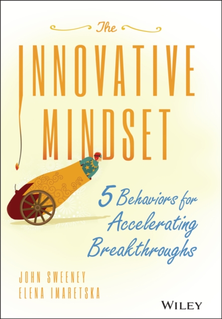 The Innovative Mindset : 5 Behaviors for Accelerating Breakthroughs, Hardback Book