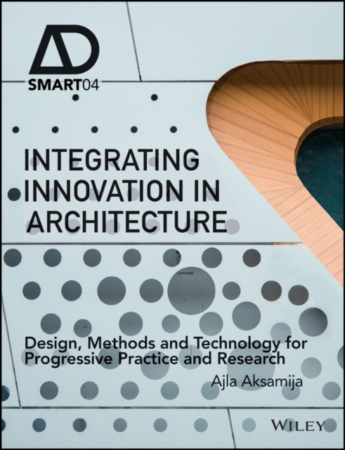 Integrating Innovation in Architecture : Design, Methods and Technology for Progressive Practice and Research, PDF eBook