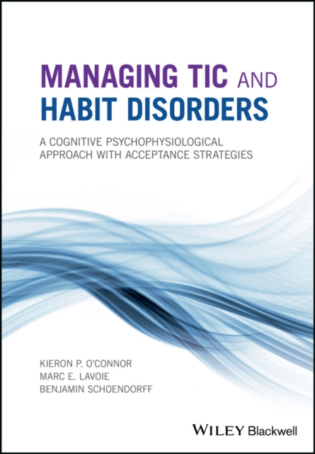 Managing Tic and Habit Disorders : A Cognitive Psychophysiological Treatment Approach with Acceptance Strategies, Hardback Book