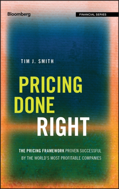 Pricing Done Right : The Pricing Framework Proven Successful by the World's Most Profitable Companies, Hardback Book