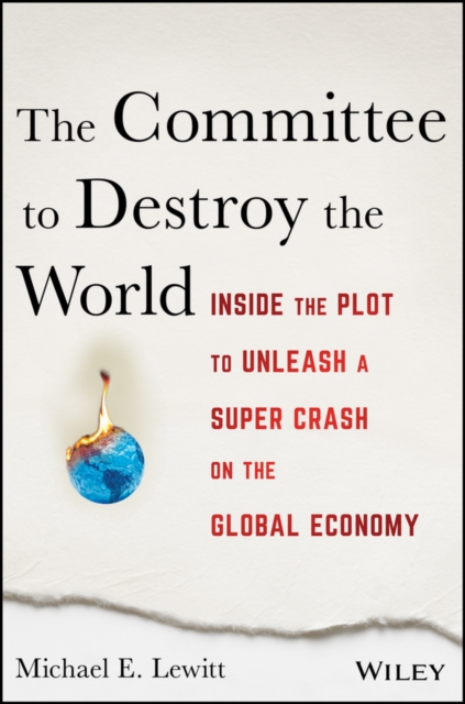 The Committee to Destroy the World : Inside the Plot to Unleash a Super Crash on the Global Economy, Hardback Book