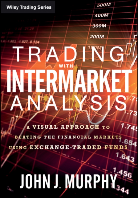 Trading with Intermarket Analysis : A Visual Approach to Beating the Financial Markets Using Exchange-Traded Funds, Paperback / softback Book