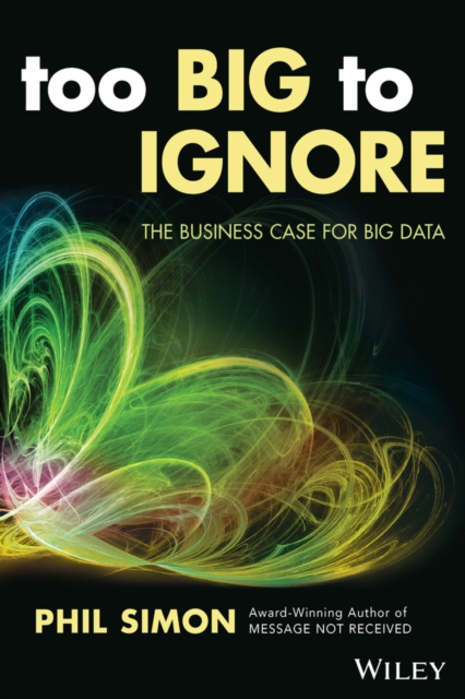 Too Big to Ignore : The Business Case for Big Data, Paperback / softback Book