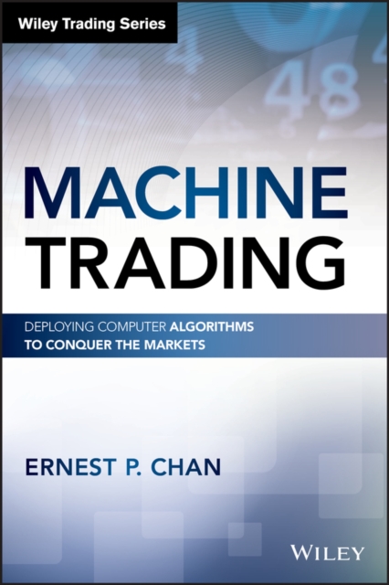 Machine Trading : Deploying Computer Algorithms to Conquer the Markets, Hardback Book