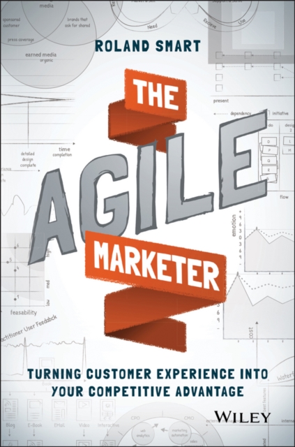 The Agile Marketer : Turning Customer Experience Into Your Competitive Advantage, Hardback Book