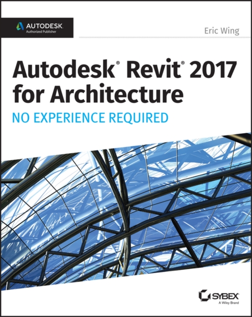 Autodesk Revit 2017 for Architecture : No Experience Required, EPUB eBook